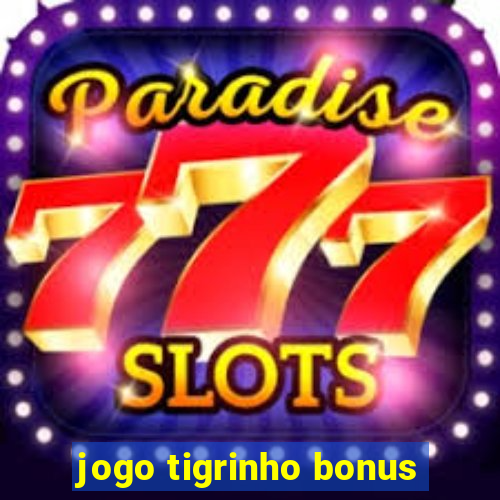 jogo tigrinho bonus